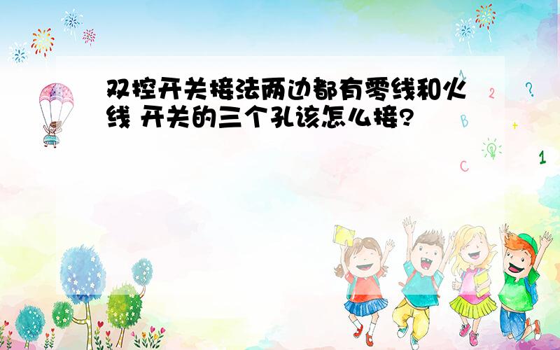 双控开关接法两边都有零线和火线 开关的三个孔该怎么接?