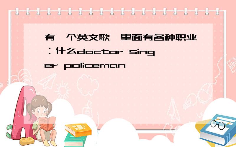 有一个英文歌,里面有各种职业：什么doctor singer policeman