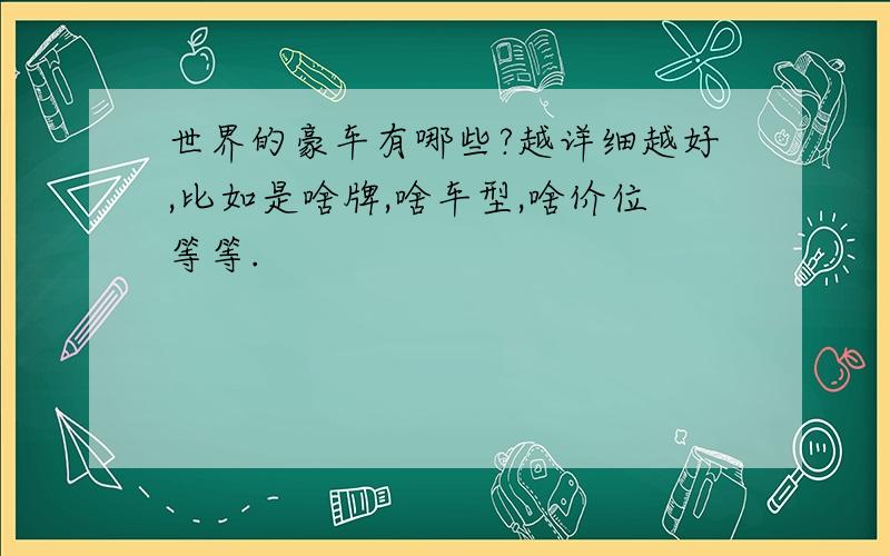 世界的豪车有哪些?越详细越好,比如是啥牌,啥车型,啥价位等等.