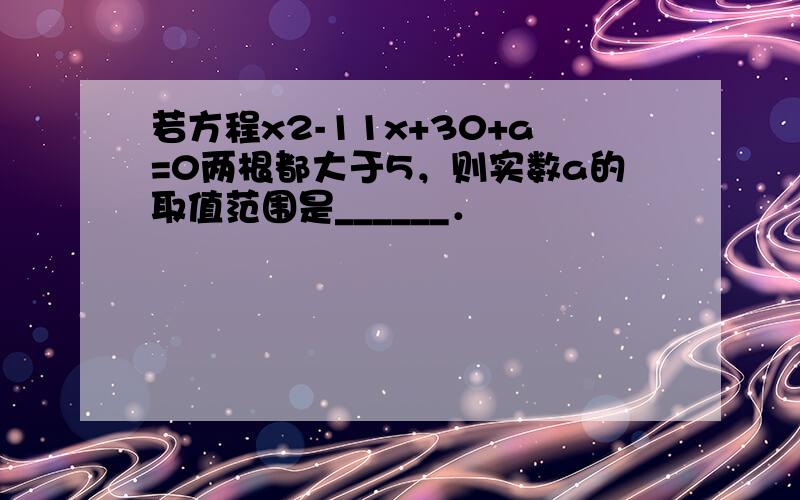 若方程x2-11x+30+a=0两根都大于5，则实数a的取值范围是______．