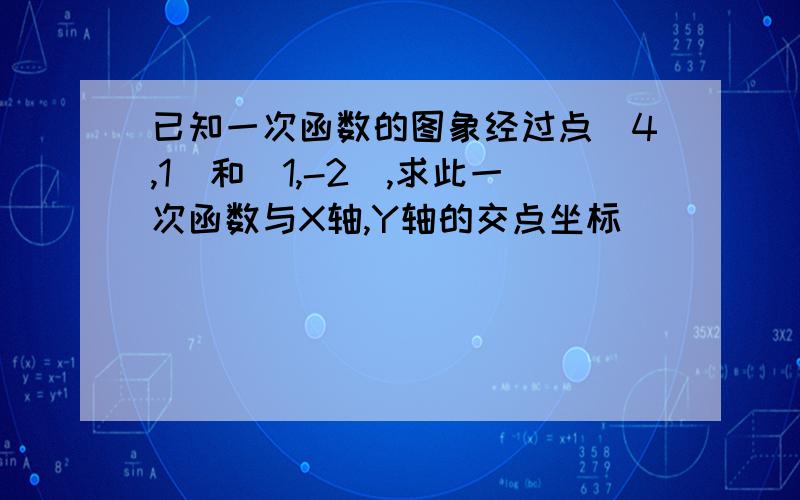 已知一次函数的图象经过点（4,1）和（1,-2）,求此一次函数与X轴,Y轴的交点坐标