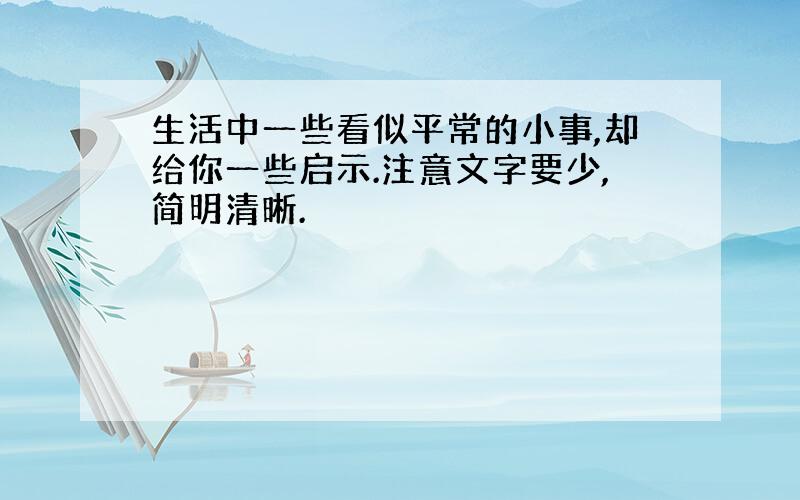 生活中一些看似平常的小事,却给你一些启示.注意文字要少,简明清晰.