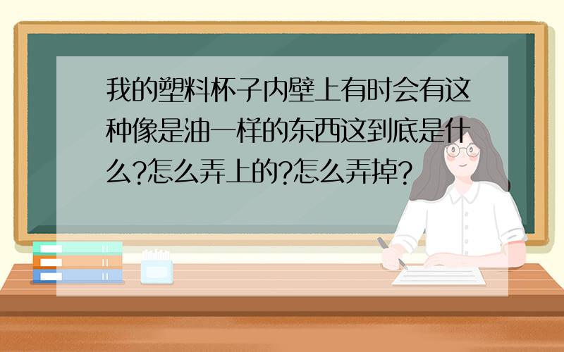 我的塑料杯子内壁上有时会有这种像是油一样的东西这到底是什么?怎么弄上的?怎么弄掉?