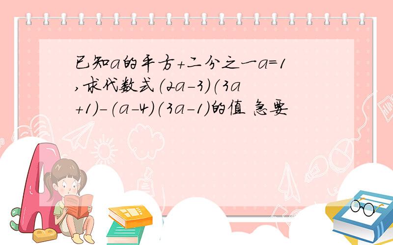 已知a的平方+二分之一a=1,求代数式（2a-3)(3a+1)-(a-4)(3a-1)的值 急要