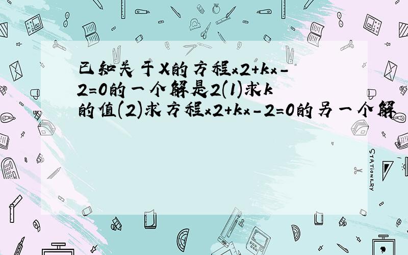 已知关于X的方程x2+kx-2=0的一个解是2(1)求k的值(2)求方程x2+kx-2=0的另一个解