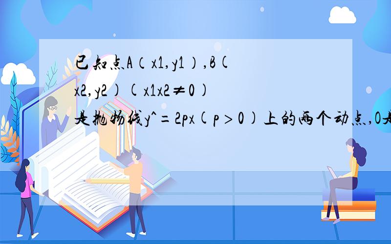 已知点A（x1,y1）,B(x2,y2)(x1x2≠0)是抛物线y^=2px(p﹥0)上的两个动点,O是坐标原点,向量O