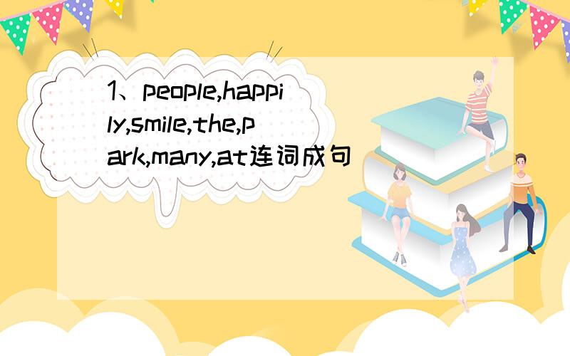 1、people,happily,smile,the,park,many,at连词成句