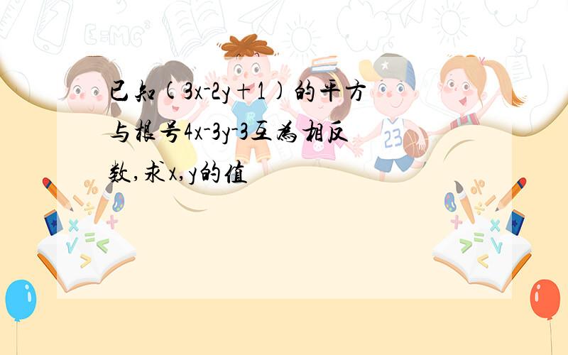 已知(3x-2y+1)的平方与根号4x-3y-3互为相反数,求x,y的值