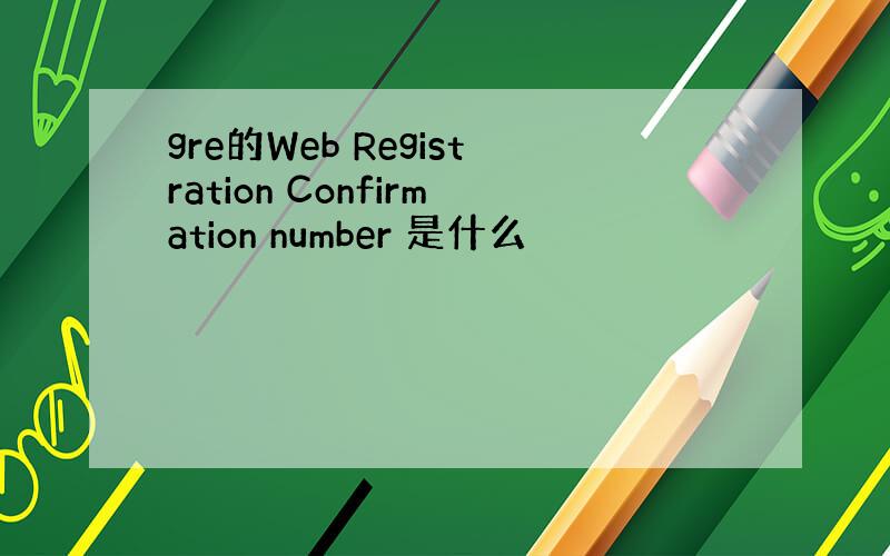 gre的Web Registration Confirmation number 是什么