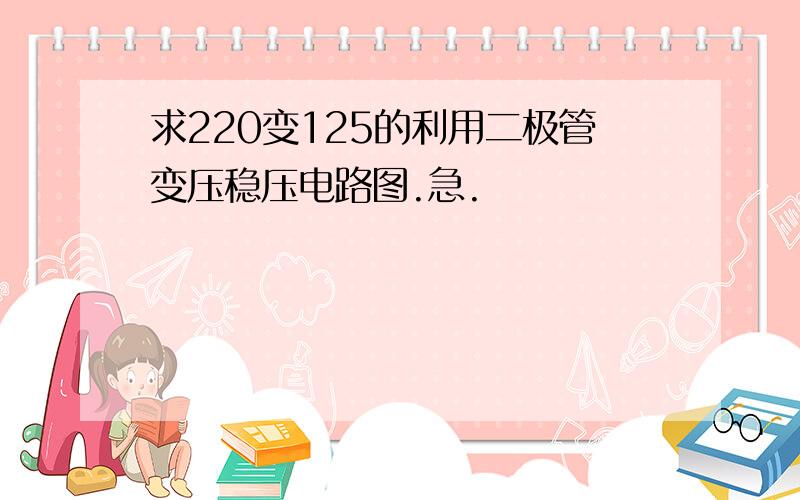 求220变125的利用二极管变压稳压电路图.急.