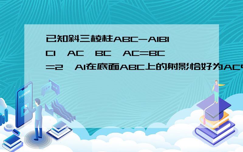 已知斜三棱柱ABC-A1B1C1,AC⊥BC,AC=BC=2,A1在底面ABC上的射影恰好为AC中点D,又已知BA1⊥A