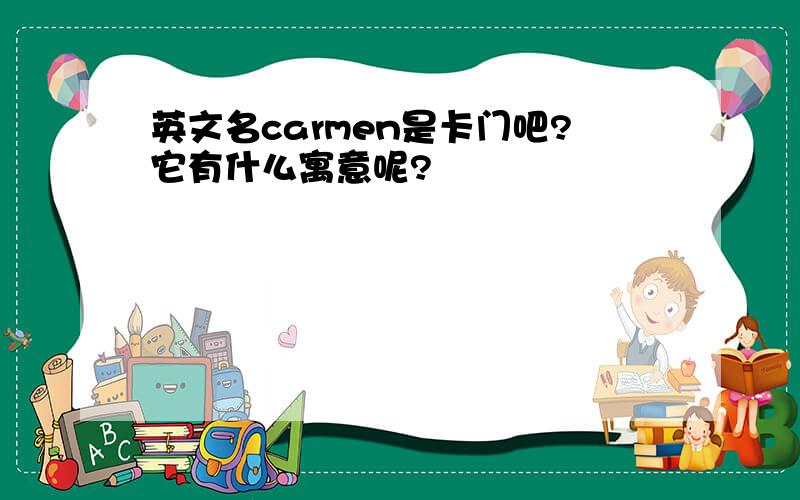 英文名carmen是卡门吧?它有什么寓意呢?