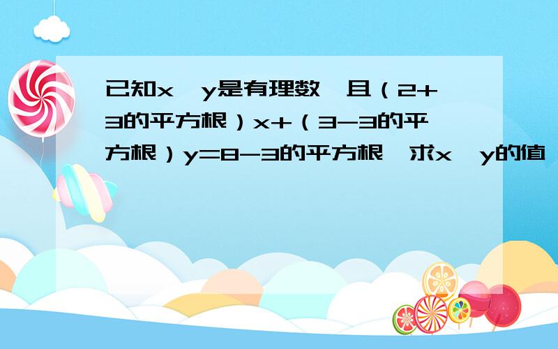 已知x、y是有理数,且（2+3的平方根）x+（3-3的平方根）y=8-3的平方根,求x、y的值