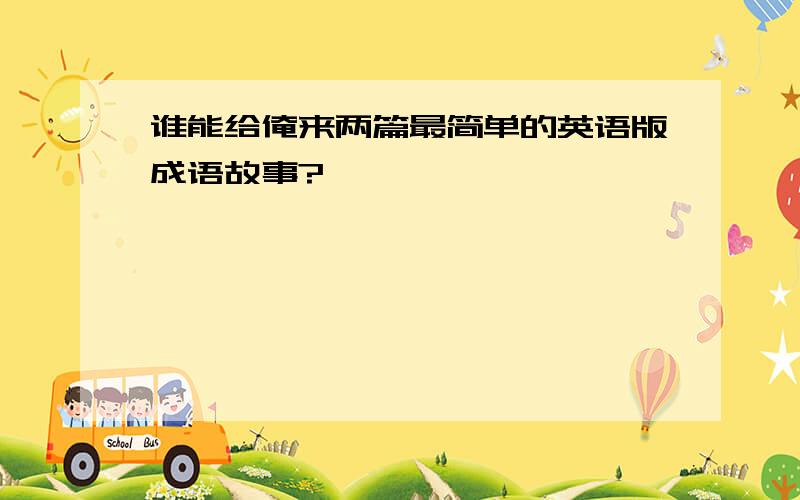 谁能给俺来两篇最简单的英语版成语故事?