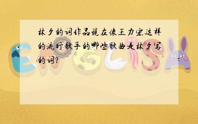 林夕的词作品现在像王力宏这样的流行歌手的哪些歌曲是林夕写的词?