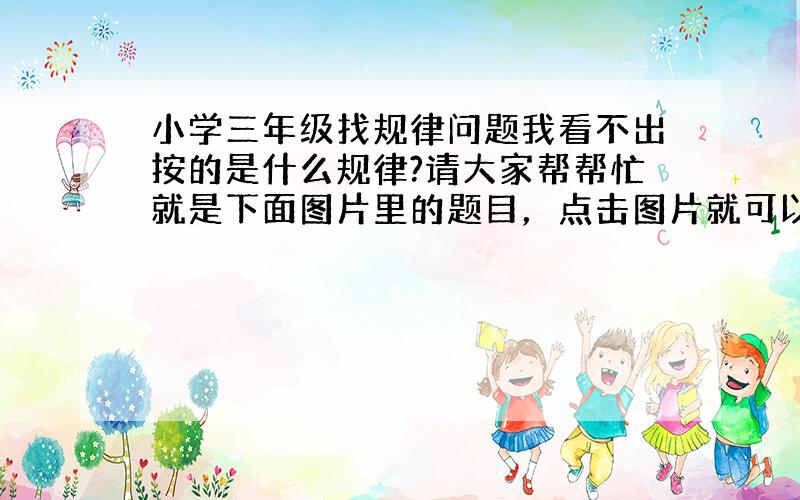 小学三年级找规律问题我看不出按的是什么规律?请大家帮帮忙就是下面图片里的题目，点击图片就可以放大看清楚了~