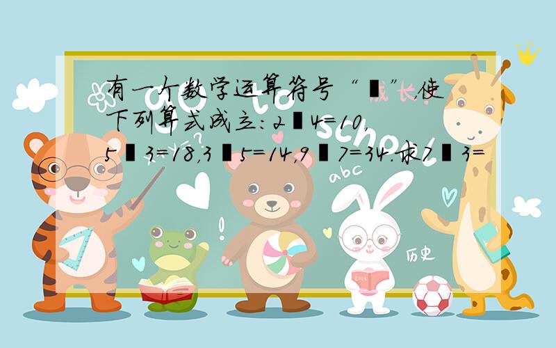 有一个数学运算符号“⊗”，使下列算式成立：2⊗4=10，5⊗3=18，3⊗5=14，9⊗7=34．求7⊗3=