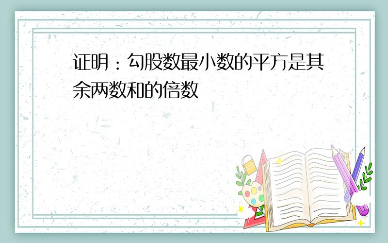 证明：勾股数最小数的平方是其余两数和的倍数