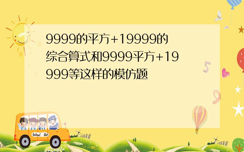 9999的平方+19999的综合算式和9999平方+19999等这样的模仿题