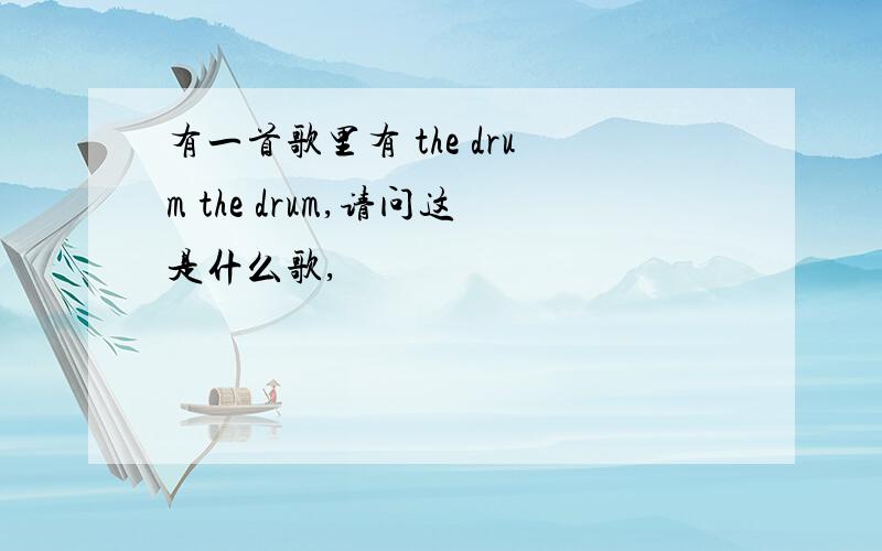 有一首歌里有 the drum the drum,请问这是什么歌,