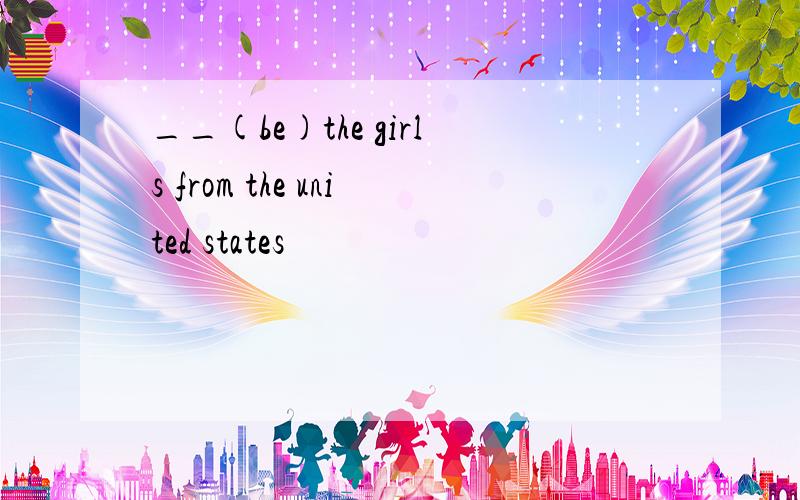 __(be)the girls from the united states