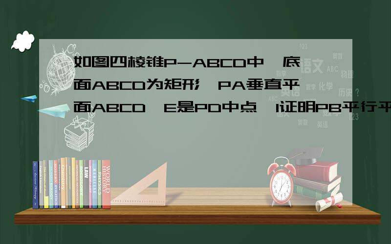 如图四棱锥P-ABCD中,底面ABCD为矩形,PA垂直平面ABCD,E是PD中点,1证明PB平行平面AEC,