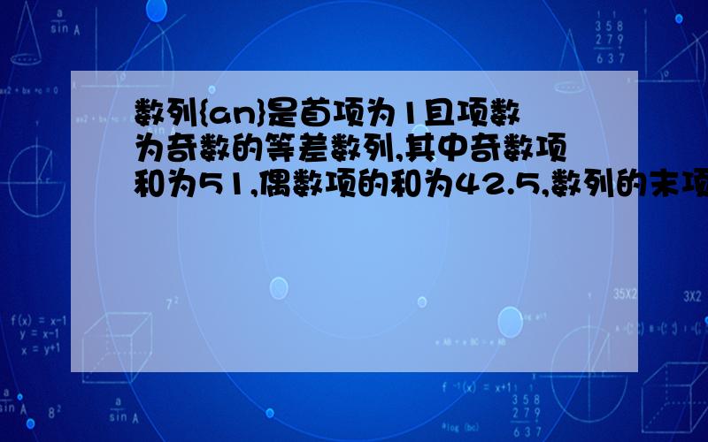 数列{an}是首项为1且项数为奇数的等差数列,其中奇数项和为51,偶数项的和为42.5,数列的末项及通项公式