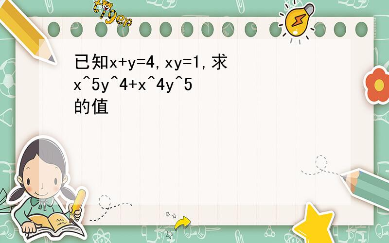 已知x+y=4,xy=1,求x^5y^4+x^4y^5 的值