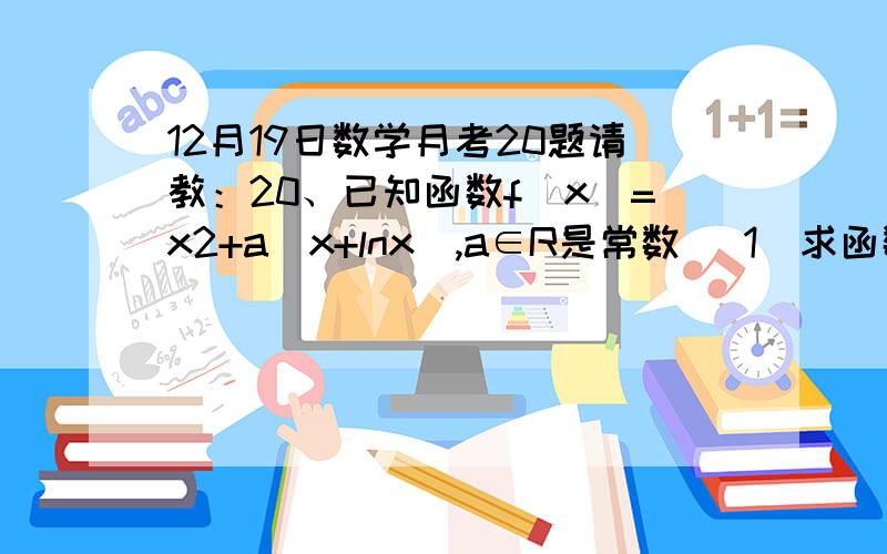 12月19日数学月考20题请教：20、已知函数f(x)=x2+a(x+lnx),a∈R是常数 （1）求函数y=f(x)的