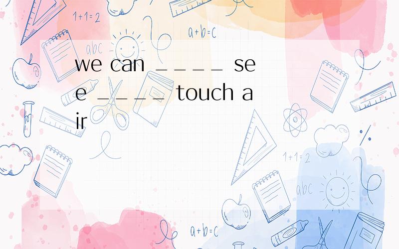 we can ____ see ____ touch air