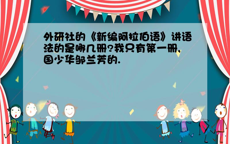 外研社的《新编阿拉伯语》讲语法的是哪几册?我只有第一册,国少华邹兰芳的.