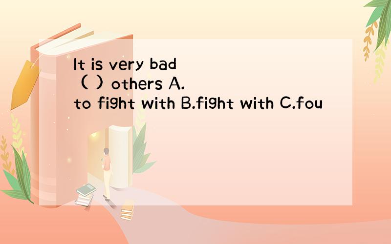 It is very bad ( ) others A.to fight with B.fight with C.fou