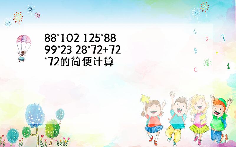 88*102 125*88 99*23 28*72+72*72的简便计算