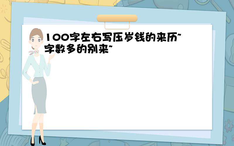 100字左右写压岁钱的来历~字数多的别来~