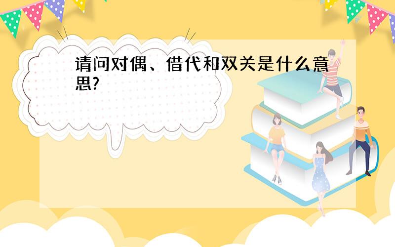 请问对偶、借代和双关是什么意思?