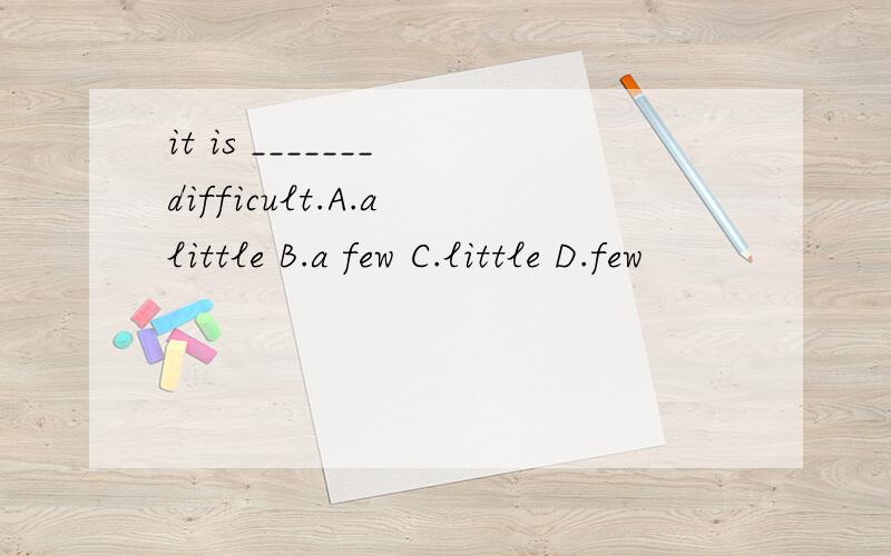 it is _______ difficult.A.a little B.a few C.little D.few