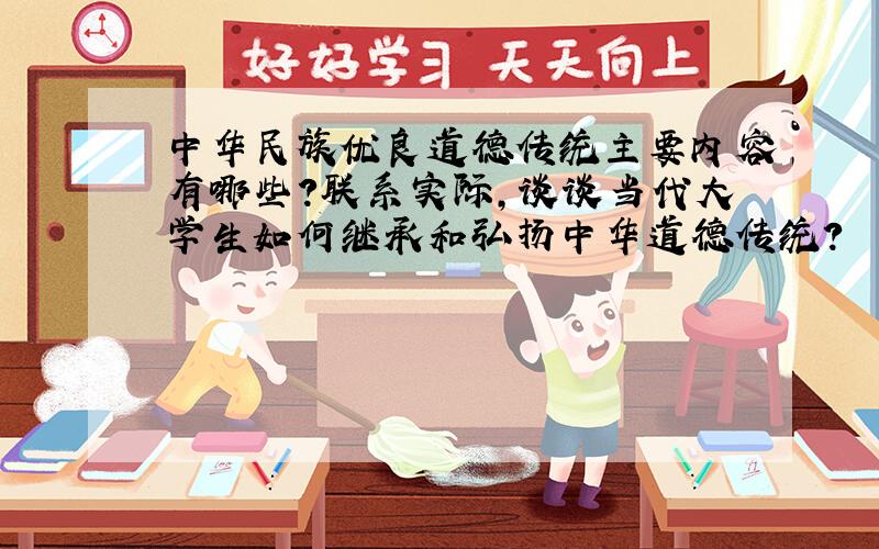 中华民族优良道德传统主要内容有哪些?联系实际,谈谈当代大学生如何继承和弘扬中华道德传统?