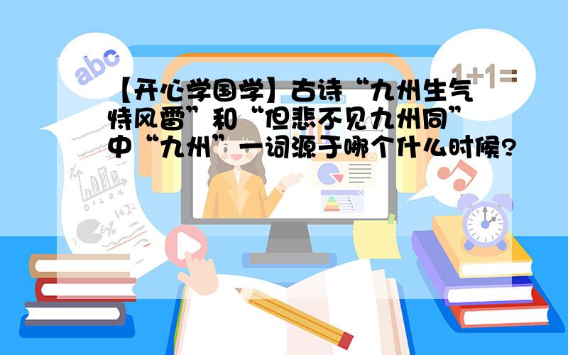 【开心学国学】古诗“九州生气恃风雷”和“但悲不见九州同”中“九州”一词源于哪个什么时候?