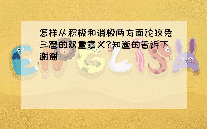 怎样从积极和消极两方面论狡兔三窟的双重意义?知道的告诉下谢谢