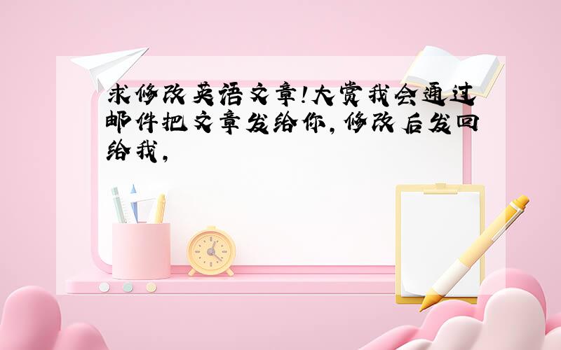 求修改英语文章!大赏我会通过邮件把文章发给你,修改后发回给我,