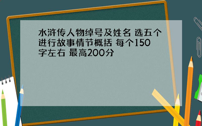 水浒传人物绰号及姓名 选五个进行故事情节概括 每个150字左右 最高200分