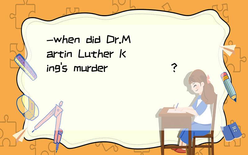 -when did Dr.Martin Luther King's murder _____?