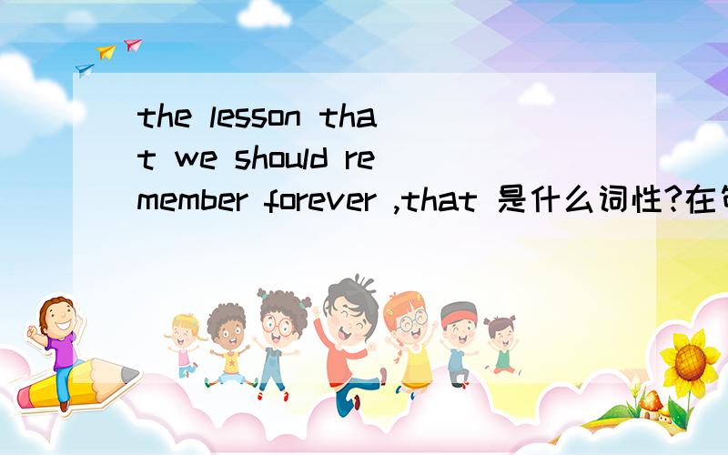 the lesson that we should remember forever ,that 是什么词性?在句子中充