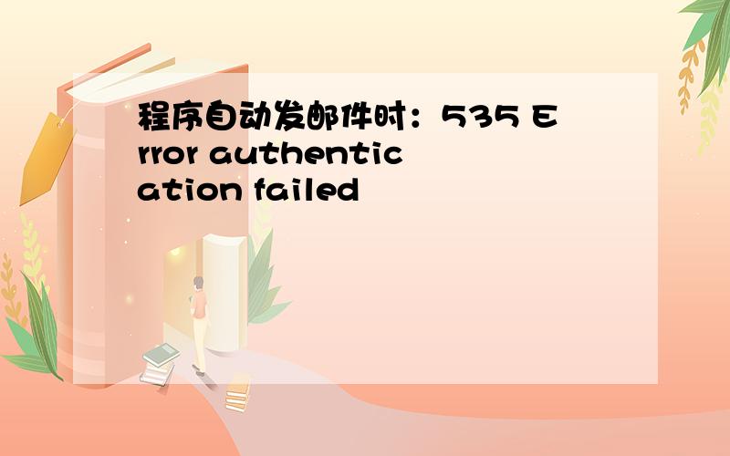 程序自动发邮件时：535 Error authentication failed