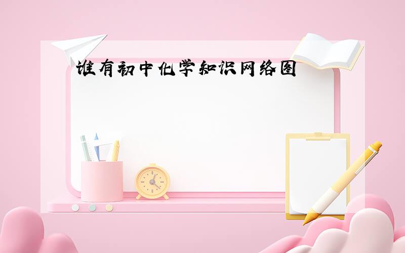 谁有初中化学知识网络图