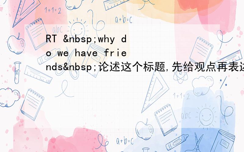 RT  why do we have friends 论述这个标题,先给观点再表述原因,要求150词