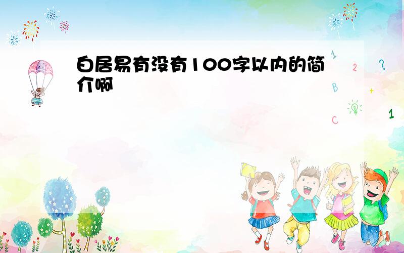 白居易有没有100字以内的简介啊