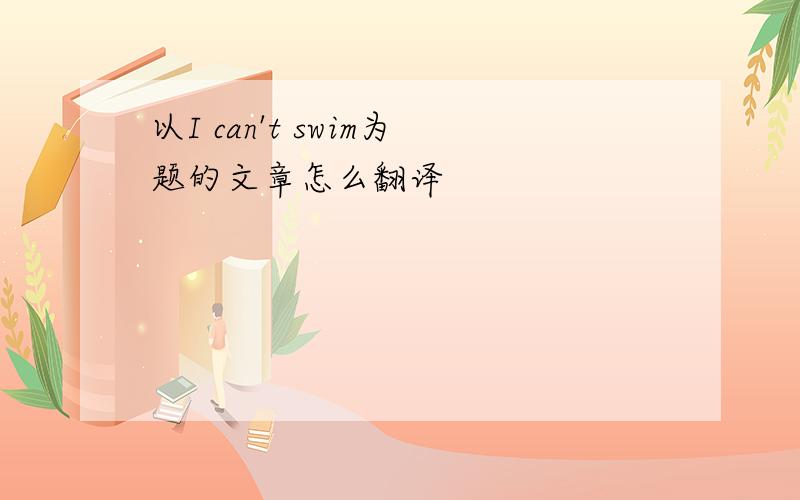 以I can't swim为题的文章怎么翻译