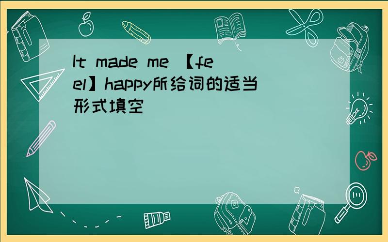 It made me 【feel】happy所给词的适当形式填空