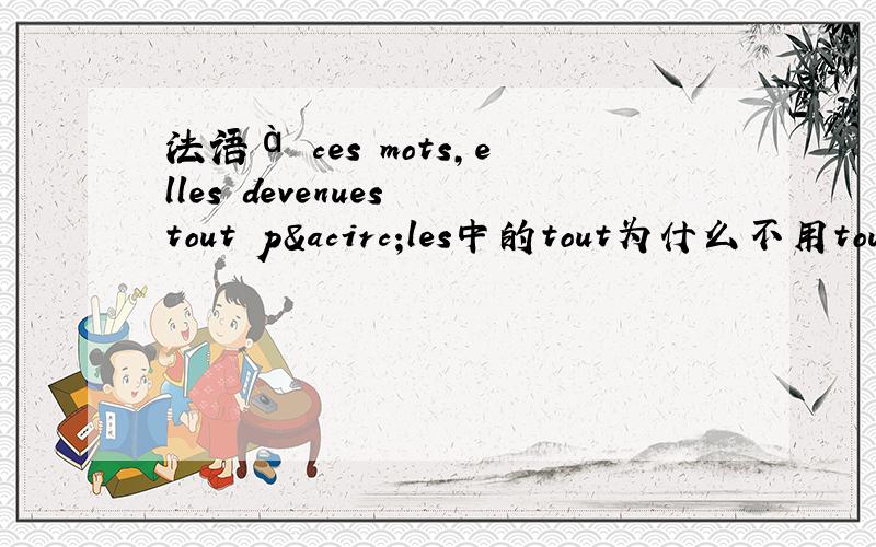 法语à ces mots,elles devenues tout pâles中的tout为什么不用toute